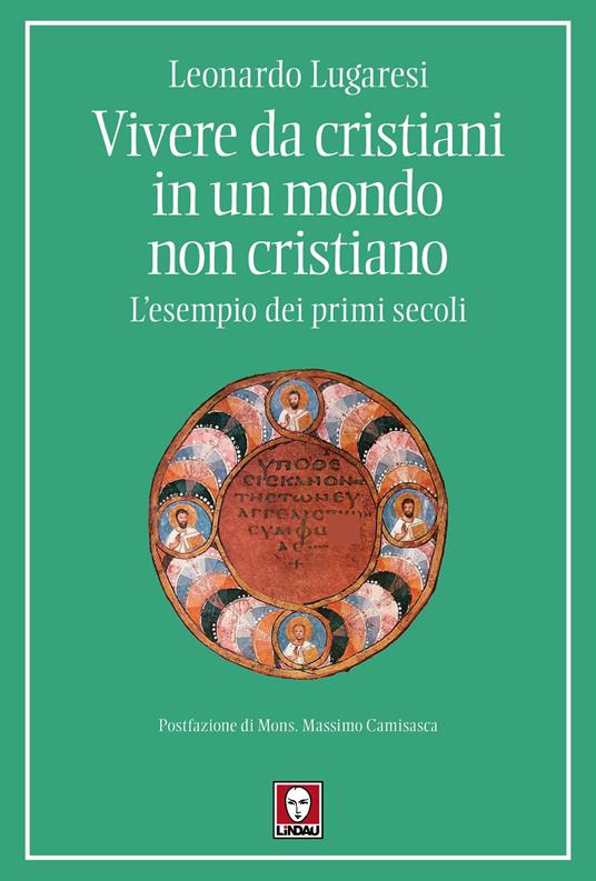 Vivere da cristiani in un mondo non cristiano. L'esempio dei primi secoli - Leonardo Lugaresi - copertina