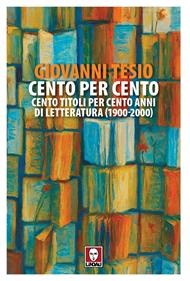 Cento per cento. Cento titoli per cento anni di letteratura (1900-2000)