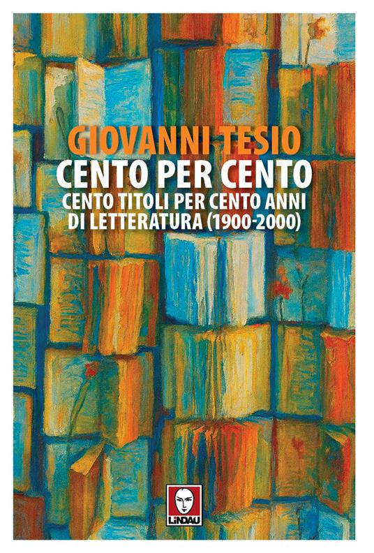 Cento per cento. Cento titoli per cento anni di letteratura (1900-2000) - Giovanni Tesio - copertina