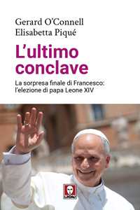 Libro L'ultimo conclave. La sorpresa finale di Francesco: l’elezione di papa Leone XIV Gerard O'Connell Elisabetta Piqué