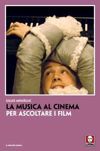 Libro La musica al cinema. Per ascoltare i film Gilles Mouëllic