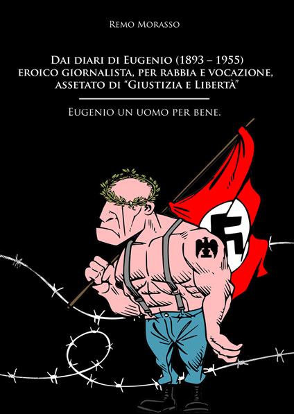 Dai diari di Eugenio (1893–1955) eroico giornalista, per rabbia e vocazione, assetato di «Giustizia e Libertà». Eugenio un uomo per bene - Remo Morasso - copertina