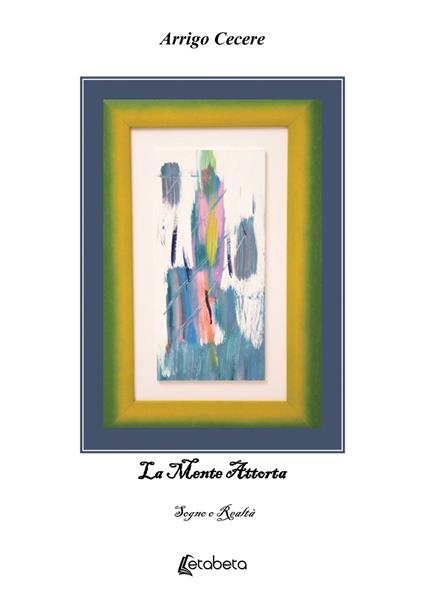 La mente attorta. Sogno e Realtà - Arrigo Cecere - copertina