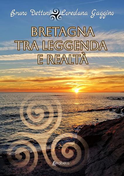 Bretagna tra leggenda e realtà - Bruno Dettoni,Loredana Gaggino - copertina