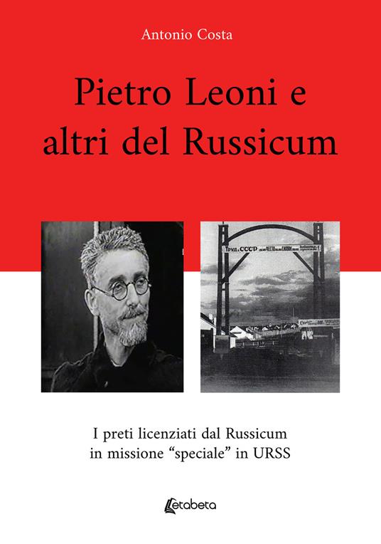 Pietro Leoni e altri del Russicum. I preti licenziati dal Russicum in missione “speciale” in URSS - Antonio Costa - copertina