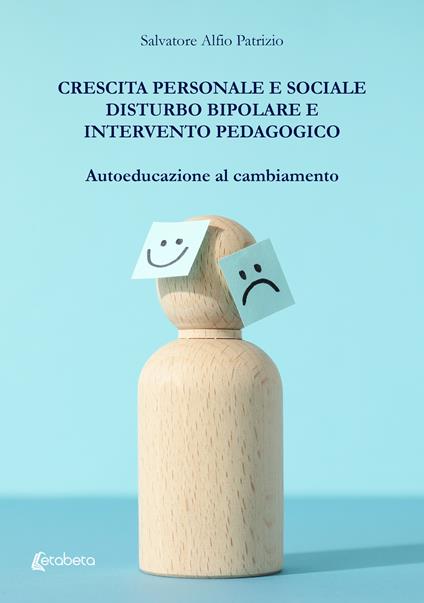 Crescita personale e sociale. Disturbo bipolare e intervento pedagogico. Autoeducazione al cambiamento - Salvatore Alfio Patrizio - copertina
