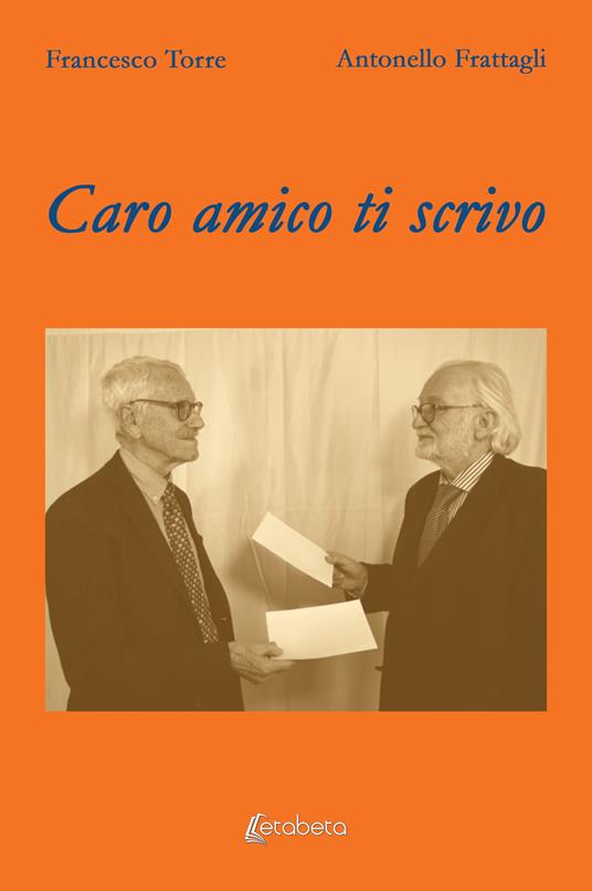 Caro amico ti scrivo - Francesco Torre,Antonello Frattagli - copertina