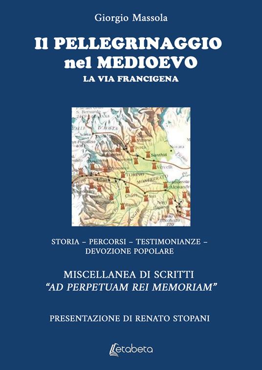 Il pellegrinaggio nel Medioevo. La Via Francigena. Storia, percorsi, testimonianze, devozione popolare - Giorgio Massola - copertina