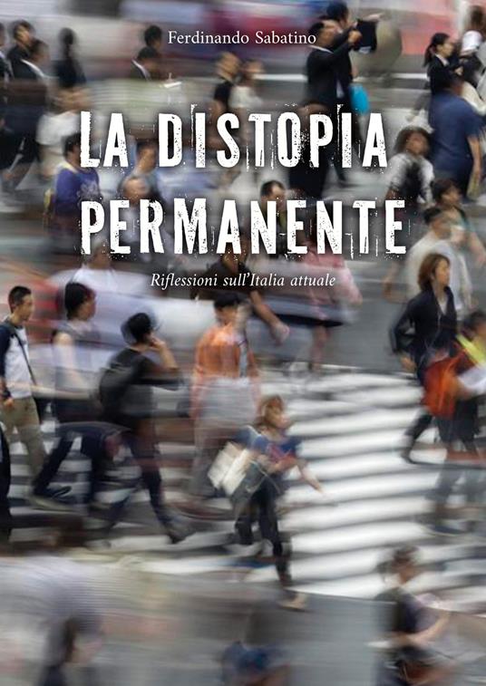 La distopia permanente. Riflessioni sull’Italia attuale - Ferdinando Sabatino - copertina