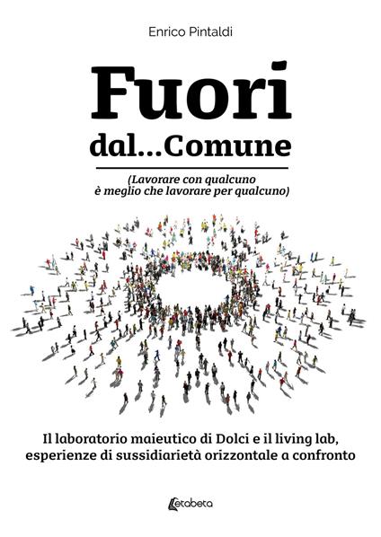 Fuori dal... Comune. (Lavorare con qualcuno è meglio che lavorare per qualcuno). Il laboratorio maieutico di dolci e il living lab, esperienze di sussidiarietà orizzontale a confronto - Enrico Pintaldi - copertina
