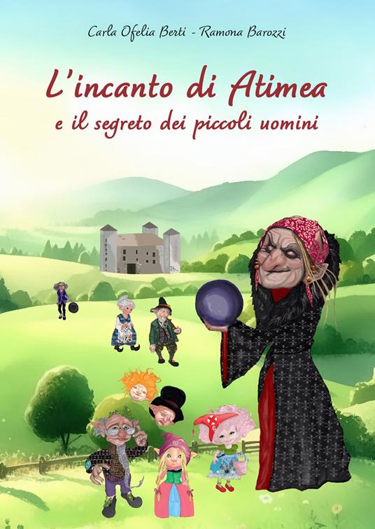 L’incanto di Atimea e il segreto dei piccoli uomini - Carla Ofelia Berti,Ramona Barozzi - copertina