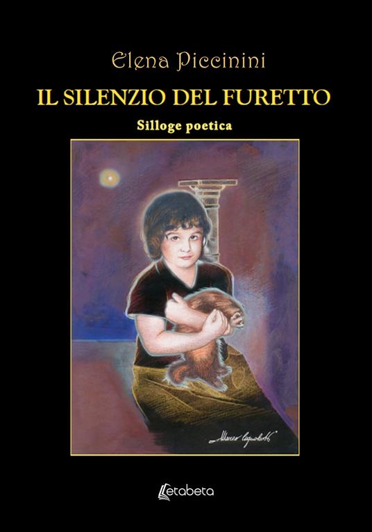 Il silenzio del furetto. Silloge poetica - Elena Piccinini - copertina