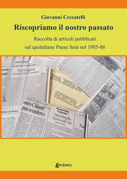 Riscopriamo il nostro passato. Raccolta di articoli pubblicati sul quotidiano Paese Sera nel 1985-86 - Giovanni Ceccatelli - copertina