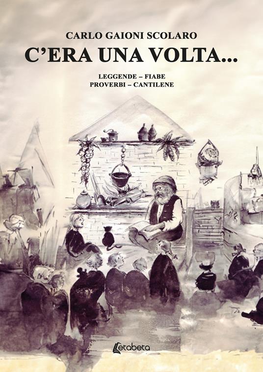 C’era una volta... Leggende Fiabe Proverbi Cantilene - Carlo Gaioni Scolaro - copertina