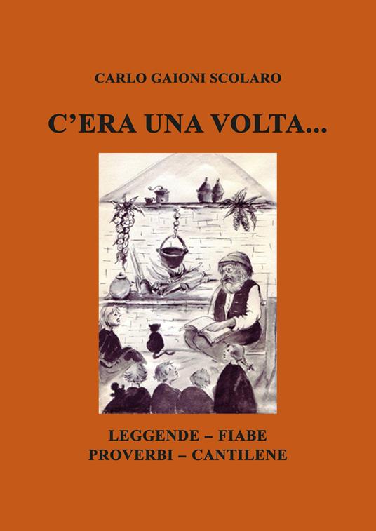 C’era una volta... Leggende Fiabe Proverbi Cantilene - Carlo Gaioni Scolaro - copertina