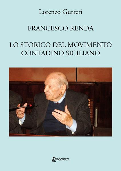 Francesco Renda. Lo storico del movimento contadino - Lorenzo Gurreri - copertina