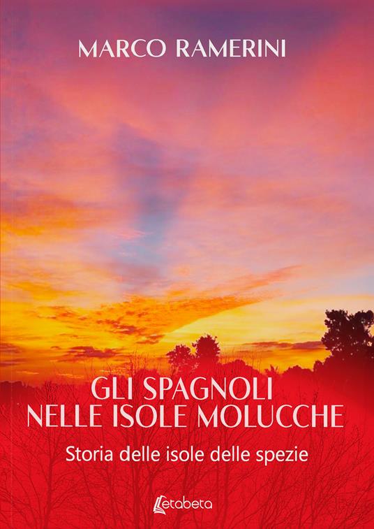 Gli spagnoli nelle isole Molucche. Storia delle isole delle spezie - Marco Ramerini - copertina