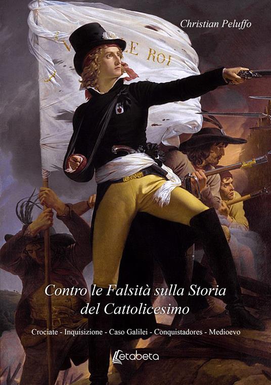 Contro le falsità sulla storia del Cattolicesimo. Crociate, Inquisizione, Caso Galilei, Conquistadores, Medioevo - Christian Peluffo - copertina