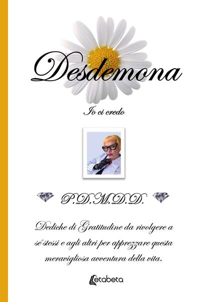 Desdemona. Io ci credo. Dediche di gratitudine da rivolgere a sé stessi e agli altri per apprezzare questa meravigliosa avventura della vita - Daniela Giachino - copertina