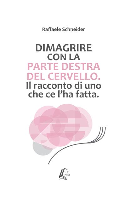 Dimagrire con la parte destra del cervello. Il racconto di uno che ce l'ha fatta - Raffaele Schneider - ebook