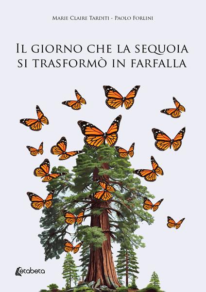Il giorno che la sequoia si trasformò in farfalla - Marie Claire Tarditi,Paolo Forlini - copertina