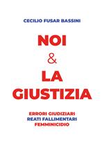 Noi & la giustizia. Errori giudiziari, reati fallimentari, femminicidio