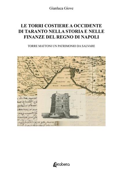 Le torri costiere a occidente di Taranto nella storia e nelle finanze del regno di Napoli. Torre mattoni un patrimonio da salvare - Gianluca Giove - copertina