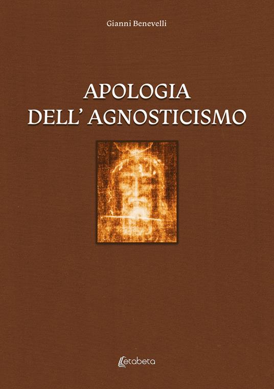 Apologia dell'agnosticismo - Gianni Benevelli - copertina