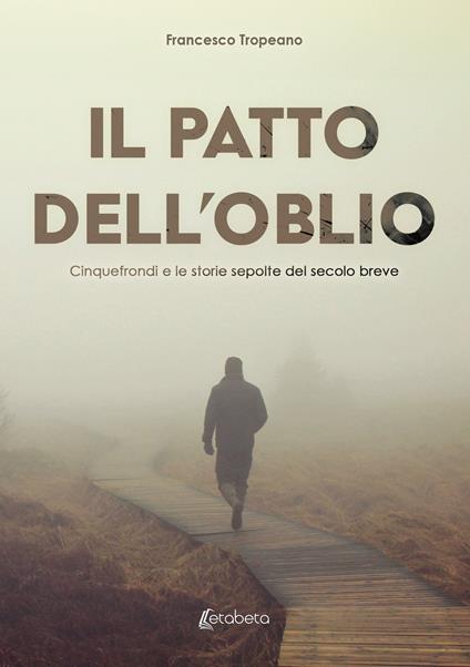 Il patto dell'oblio. Cinquefrondi e le storie sepolte del secolo breve - Francesco Tropeano - copertina