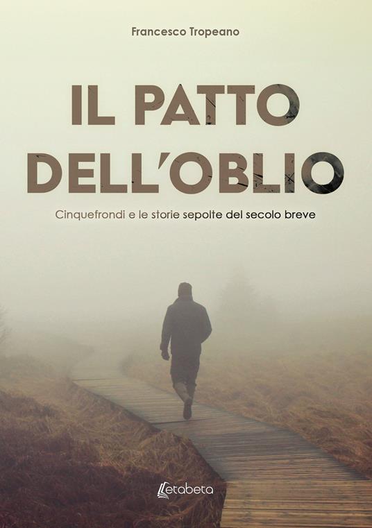 Il patto dell'oblio. Cinquefrondi e le storie sepolte del secolo breve - Francesco Tropeano - copertina