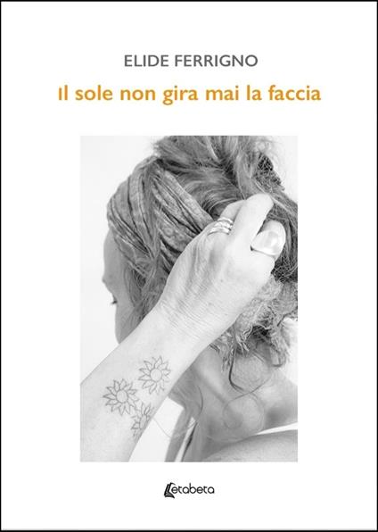 Il sole non gira mai la faccia - Elide Ferrigno - copertina
