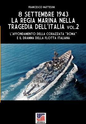 8 settembre 1943. La Regia Marina nella tragedia dell'Italia. Vol. 2 - Francesco Mattesini - copertina
