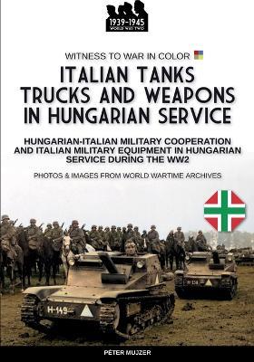 Italian tanks trucks and weapons in Hungarian service - Péter Mujzer - copertina