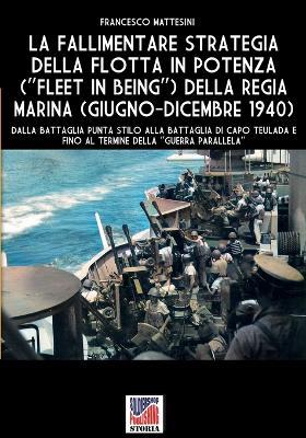 La fallimentare strategia della flotta in potenza (Fleet in being) della regia Marina (giugno-dicembre 1940) - Francesco Mattesini - copertina