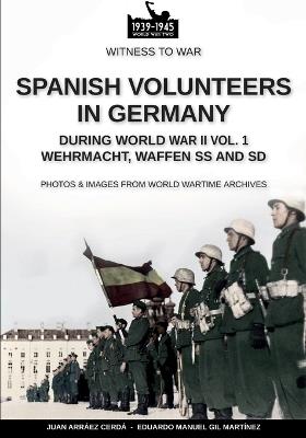 Spanish volunteers in Germany during World War II. Wehrmacht, Waffen SS and SD. Vol. 1 - Juan Arráez Cerdá,Eduardo Manuel Gil Martínez - copertina
