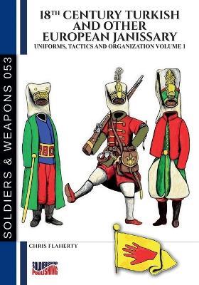 Uniforms, tactics and organzation. Vol. 1: 18th Century Turkish and other European Janissary - Chris Flaherty - copertina