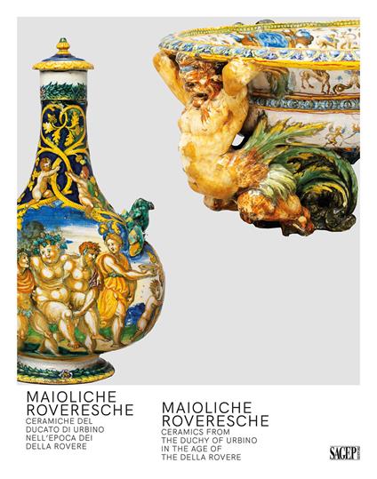 Maioliche Roveresche. Ceramiche del Ducato di Urbino nell’epoca dei Della Rovere - copertina