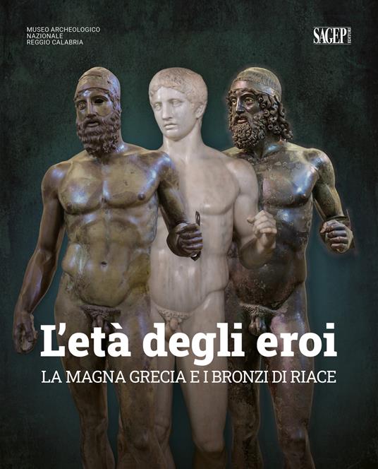 L'età degli eroi. La Magna Grecia e i Bronzi di Riace. Catalogo della mostra (Reggio Calabria, 12 agosto-23 ottobre 2022). Ediz. illustrata - copertina