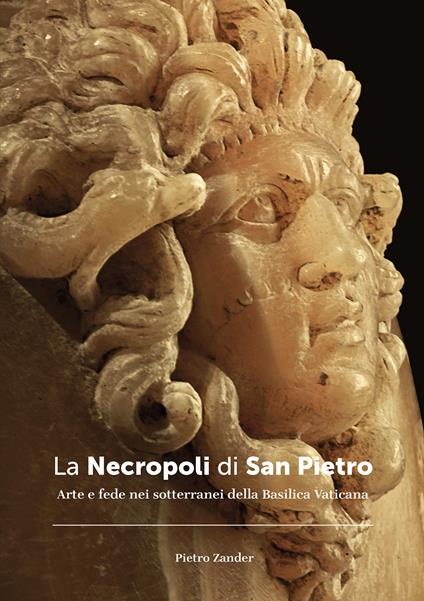 La necropoli di San Pietro. Arte e fede nei sotterranei della Basilica vaticana. Ediz. illustrata - Pietro Zander - copertina