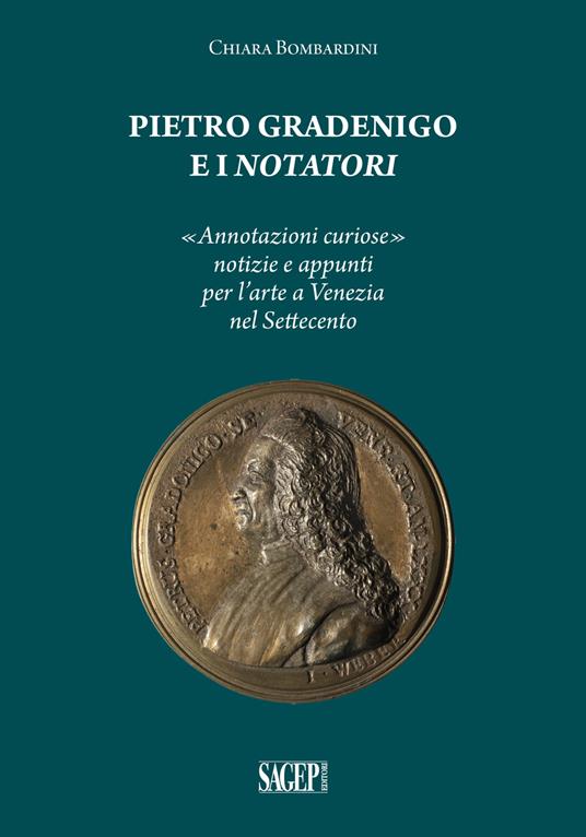 Pietro Gradenigo e i Notatori veneziani. «Annotazioni curiose» notizie e appunti per l'arte a Venezia nel Settecento - Chiara Bombardini - copertina