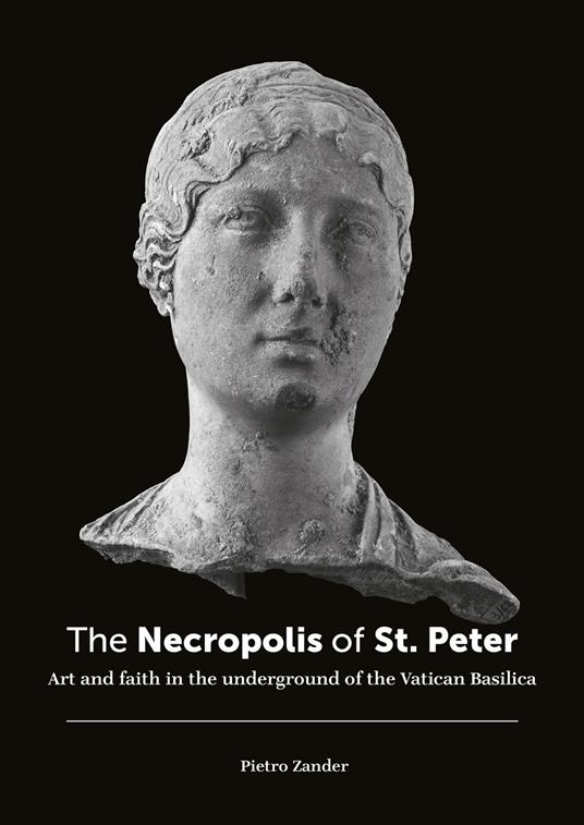 The necropolis of St. Peter. Art and faith in the underground of the Vatican basilica. Ediz. illustrata - Pietro Zander - copertina