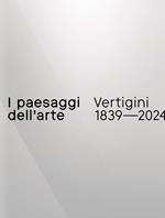 I paesaggi dell’arte. Vertigini 1839–2024