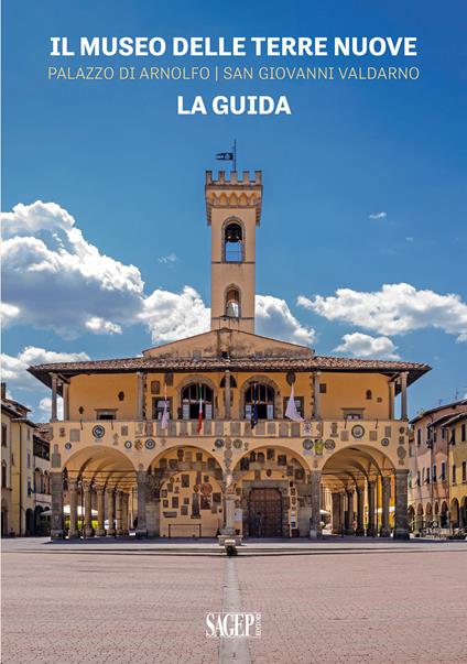 Il Museo delle Terre Nuove. Palazzo di Arnolfo, San Giovanni Valdarno. La guida - copertina