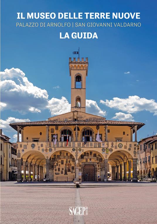 Il Museo delle Terre Nuove. Palazzo di Arnolfo, San Giovanni Valdarno. La guida - copertina