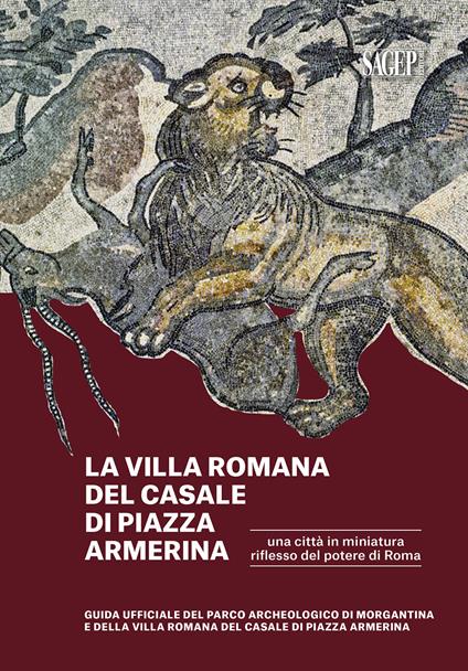 La Villa romana del Casale di piazza Armerina. Una città in miniatura riflesso del potere di Roma. Guida ufficiale del Parco Archeologico di Morgantina e di Villa romana del Casale di Piazza Armerina - copertina