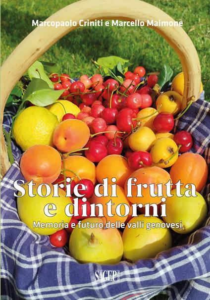Storie di frutta e dintorni. Memoria e futuro delle valli genovesi - Marcopaolo Criniti,Marcello Maimone - copertina