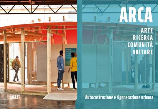 ARCA. Arte, ricerca, comunità, abitare. Autocostruzione e rigenerazione urbana. Ediz. illustrata - copertina