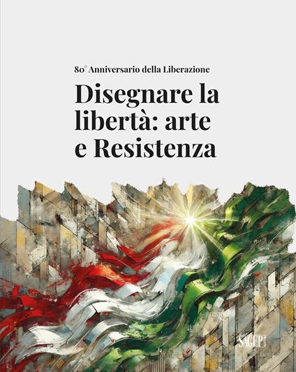 Disegnare la libertà: arte e Resistenza. 80° Anniversario della Liberazione - copertina