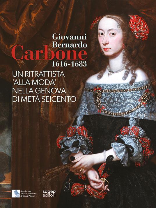 Giovanni Bernardo Carbone 1616-1683. Un ritrattista «alla moda» nella Genova di metà Seicento - copertina