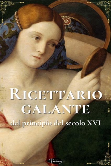 Ricettario galante del principio del secolo XVI - Olindo Guerrini - ebook